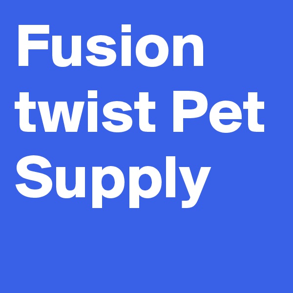 Fusion twist Pet Supply