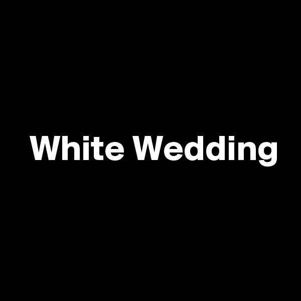 


  White Wedding


