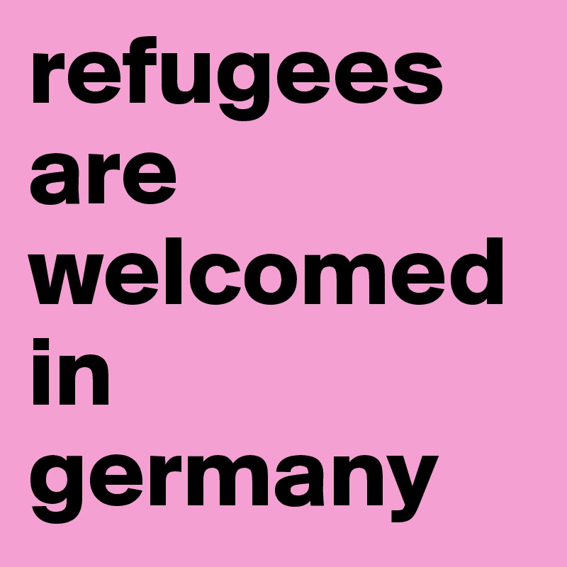 refugees are welcomed in germany