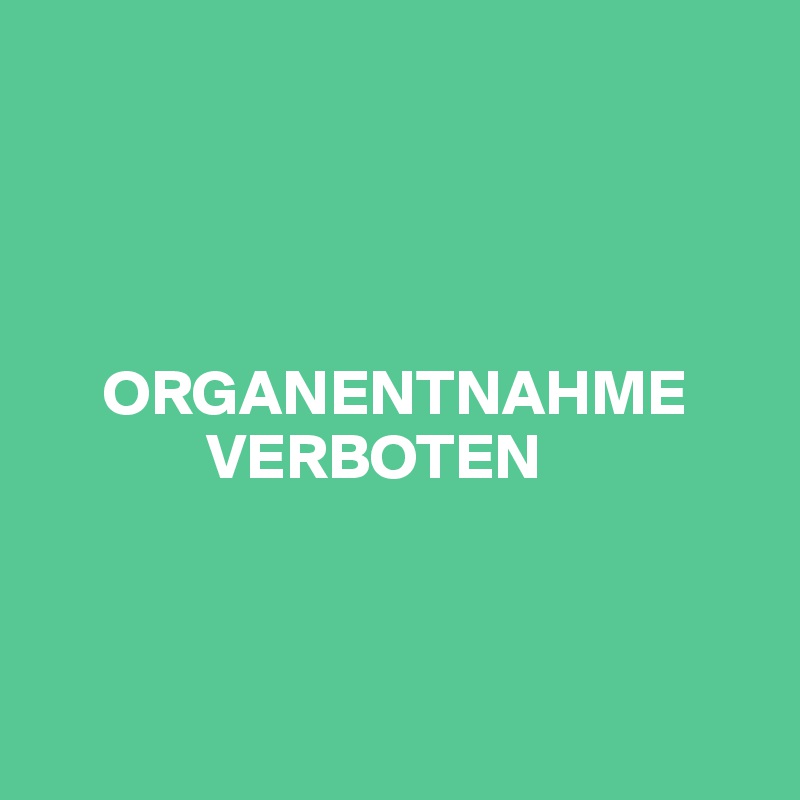 




     ORGANENTNAHME 
             VERBOTEN



