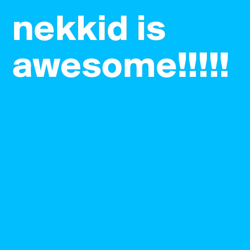 nekkid is awesome!!!!!



