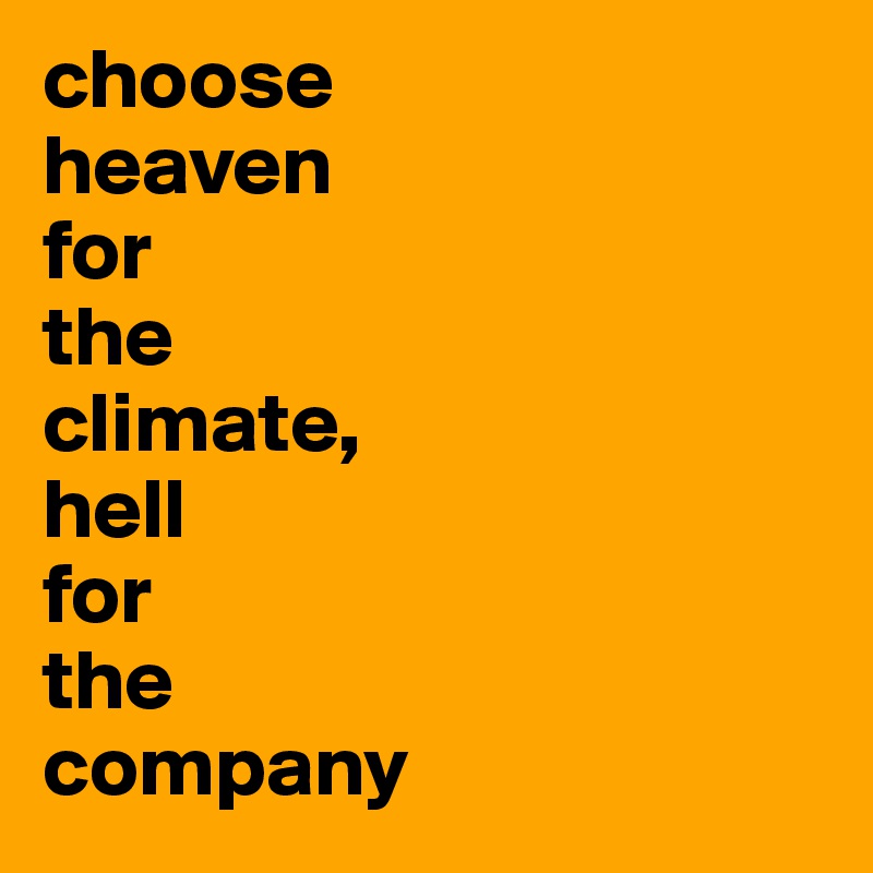 choose
heaven
for 
the
climate,
hell
for 
the
company