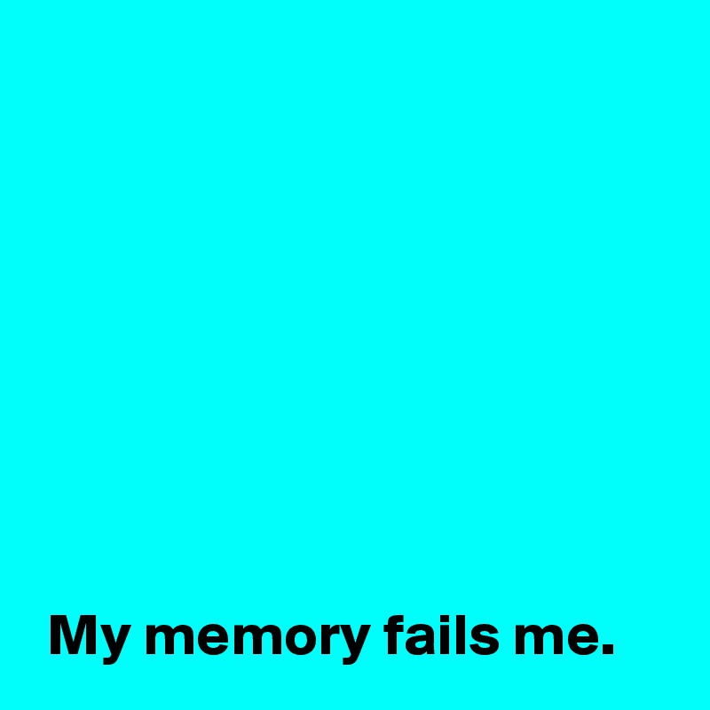 








 My memory fails me.