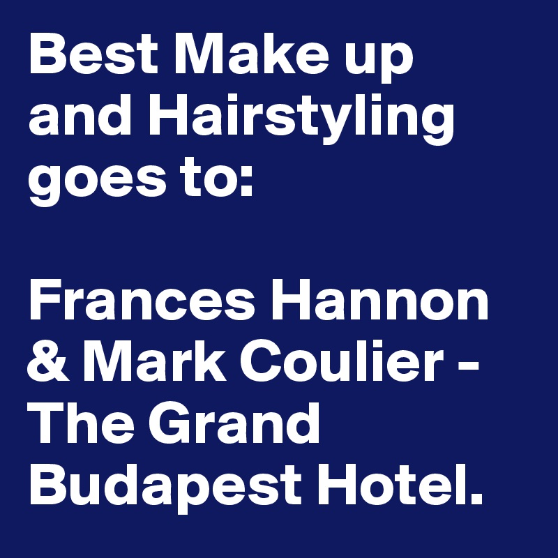 Best Make up and Hairstyling goes to:

Frances Hannon & Mark Coulier - The Grand Budapest Hotel.