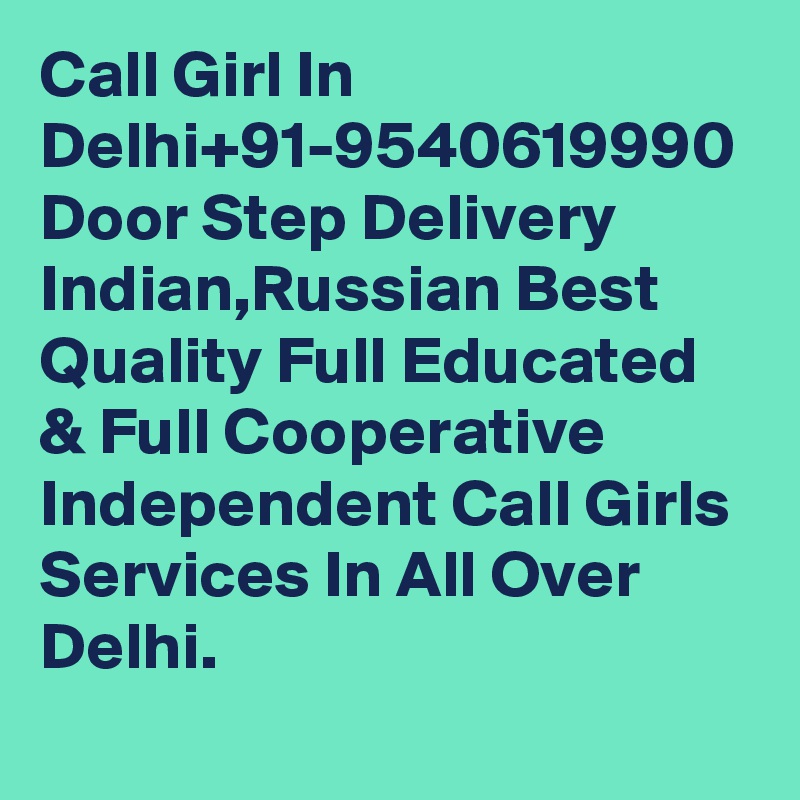 Call Girl In Delhi+91-9540619990 Door Step Delivery Indian,Russian Best Quality Full Educated & Full Cooperative Independent Call Girls  Services In All Over Delhi.
