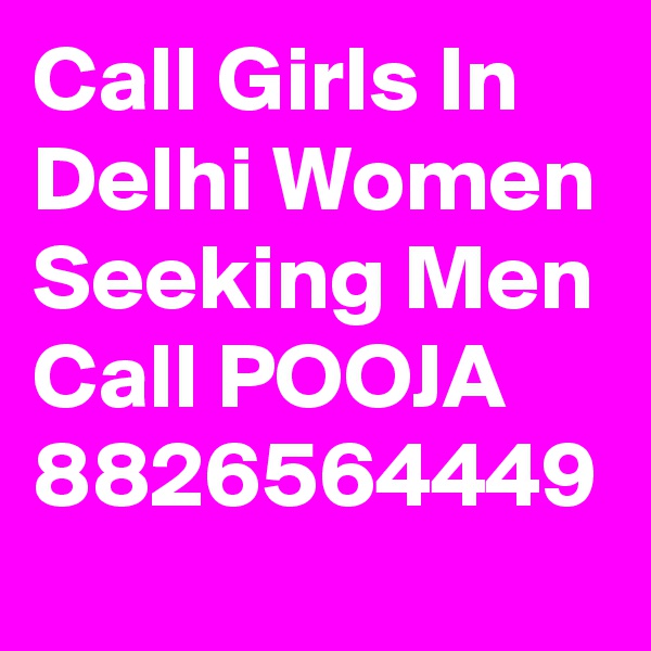 Call Girls In Delhi Women Seeking Men Call POOJA 8826564449