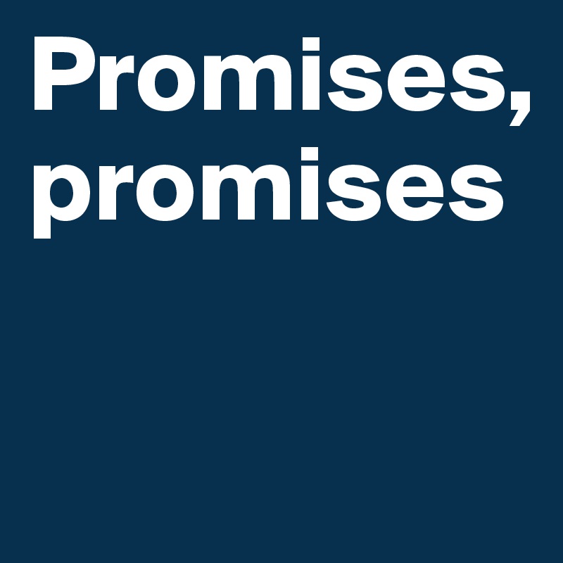 Promises, promises

