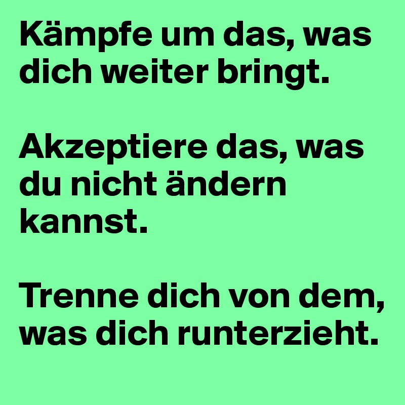 Dich von dem was runterzieht dich trenne Spruch des