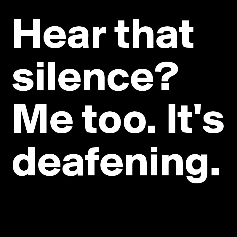 Hear that silence? Me too. It's deafening.