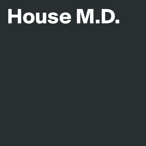 House M.D.





