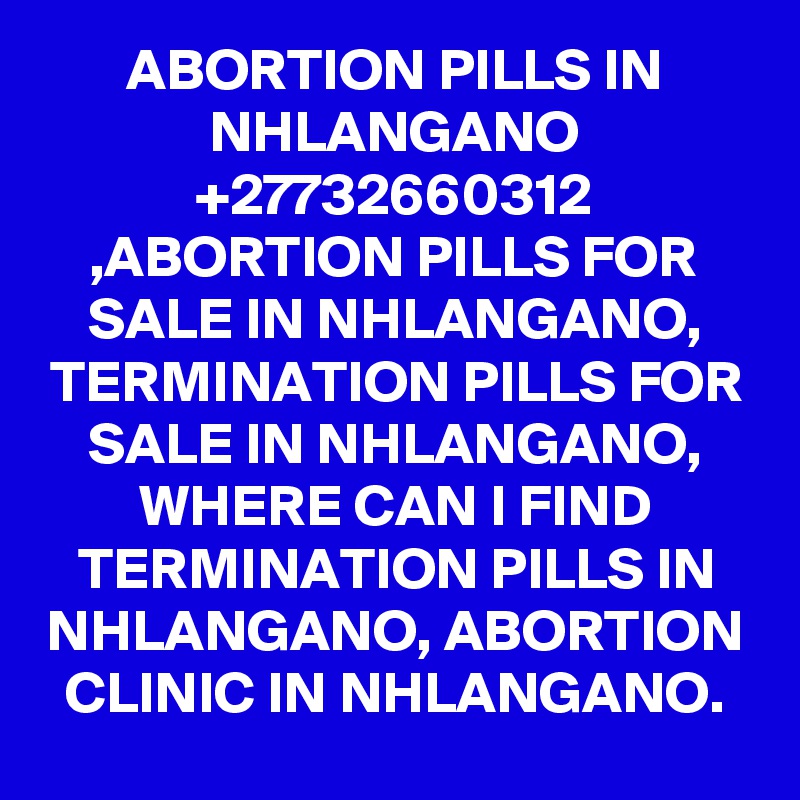 ABORTION PILLS IN NHLANGANO +27732660312 ,ABORTION PILLS FOR SALE IN NHLANGANO, TERMINATION PILLS FOR SALE IN NHLANGANO, WHERE CAN I FIND TERMINATION PILLS IN NHLANGANO, ABORTION CLINIC IN NHLANGANO.