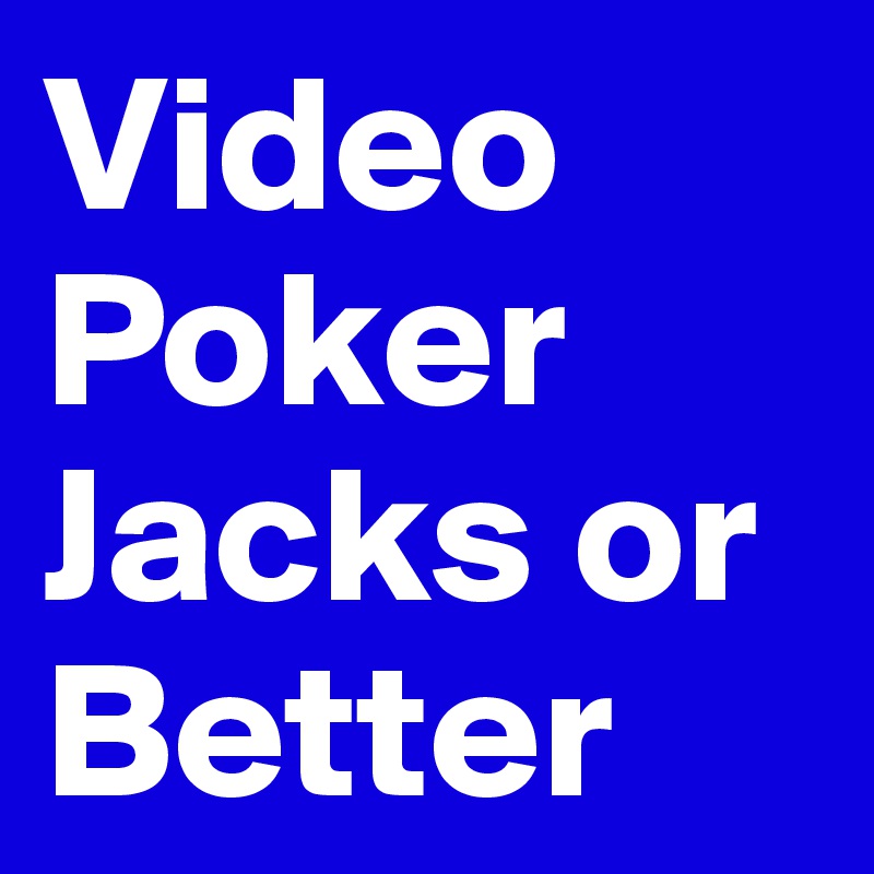 Video Poker
Jacks or Better
