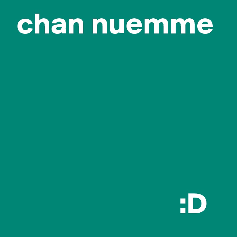  chan nuemme





                            :D
