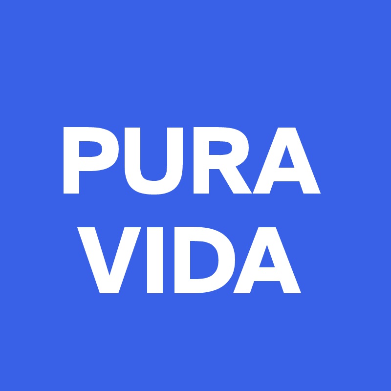 
  PURA
   VIDA