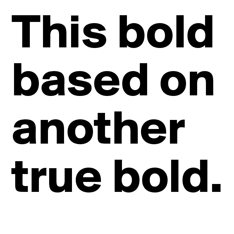 this-bold-based-on-another-true-bold-post-by-a-m-on-boldomatic