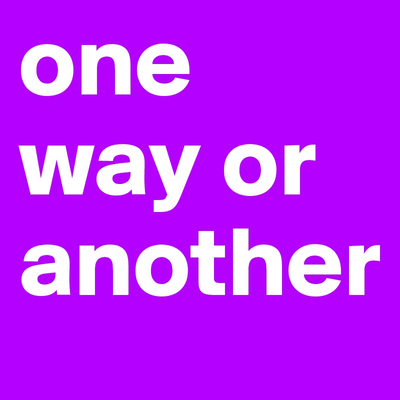 one way or another 