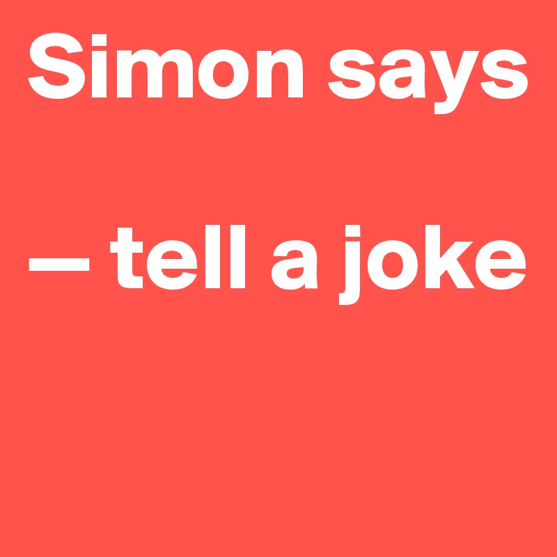 Simon says

— tell a joke

