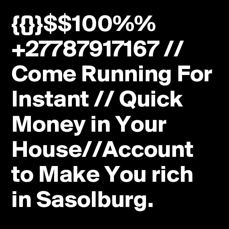 {{}}$$100%% +27787917167 // Come Running For Instant // Quick Money in Your House//Account to Make You rich in Sasolburg.