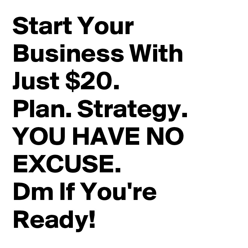 Start Your Business With Just $20.
Plan. Strategy.
YOU HAVE NO EXCUSE.
Dm If You're Ready!