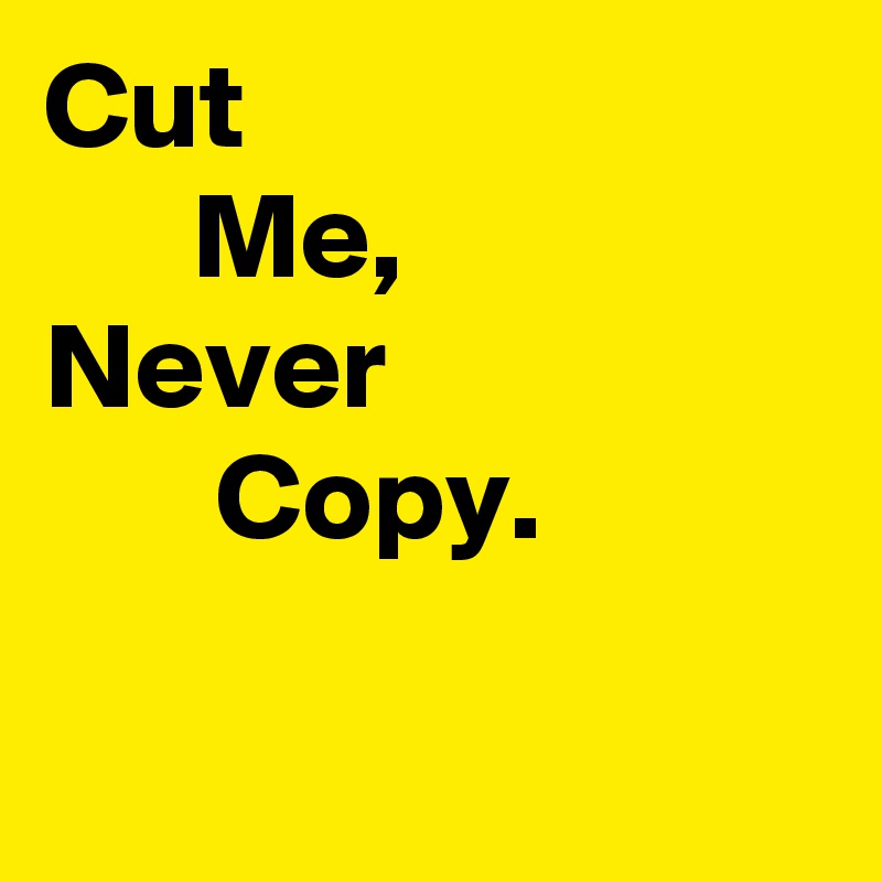 Cut
      Me,
Never
       Copy.
        
          