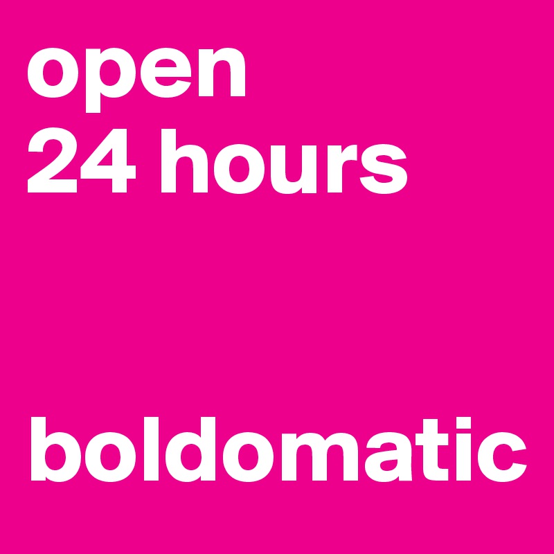 open
24 hours


boldomatic