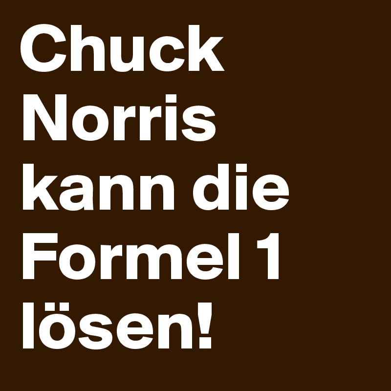 Chuck Norris kann die Formel 1 lösen!