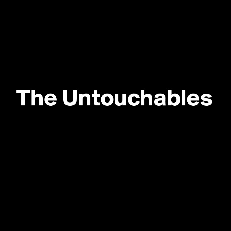 


 The Untouchables



