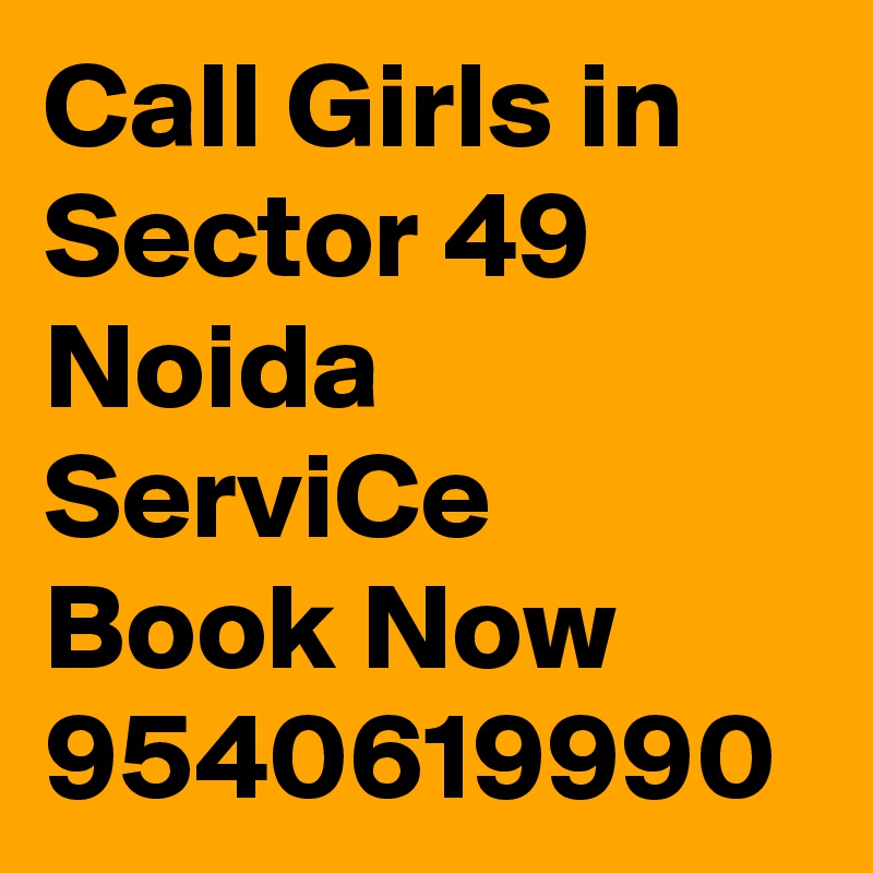 Call Girls in Sector 49 Noida ServiCe Book Now 9540619990