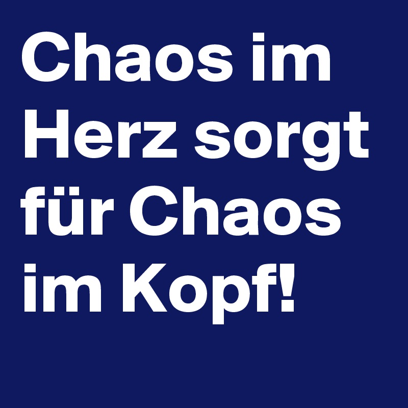 Chaos im Herz sorgt für Chaos im Kopf!