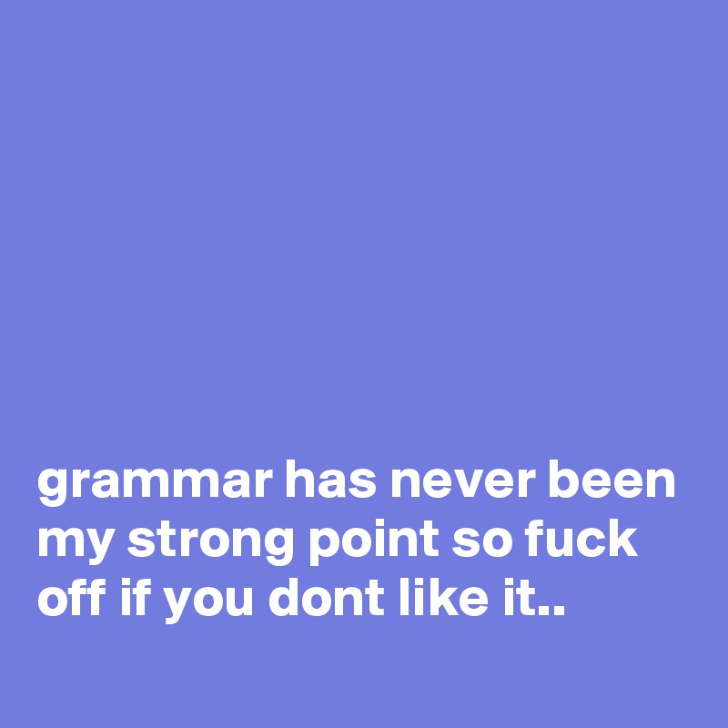 






grammar has never been my strong point so fuck off if you dont like it..