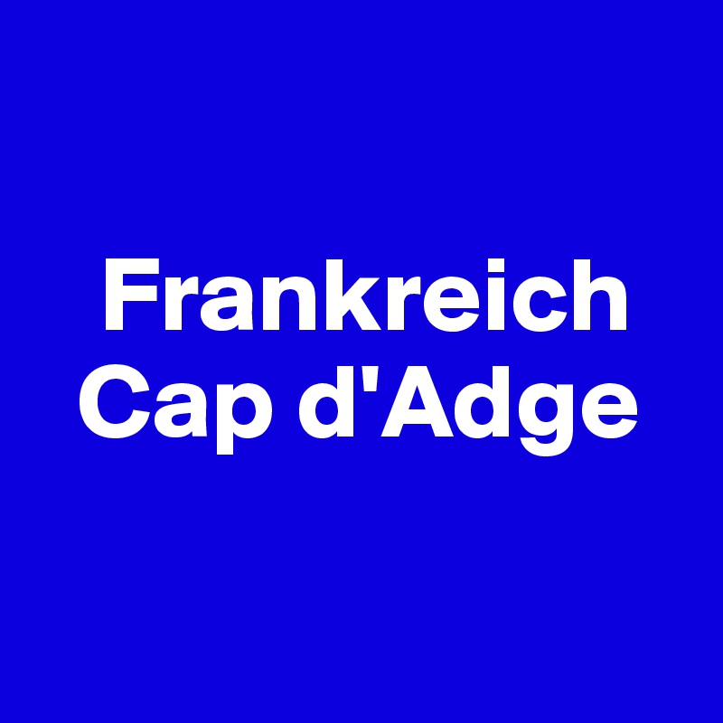 

   Frankreich
  Cap d'Adge

