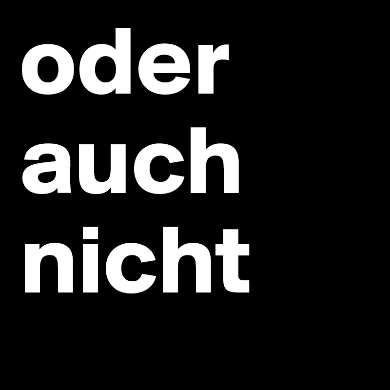 oder auch nicht