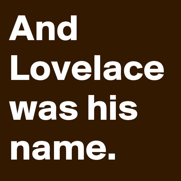 And Lovelace was his name.