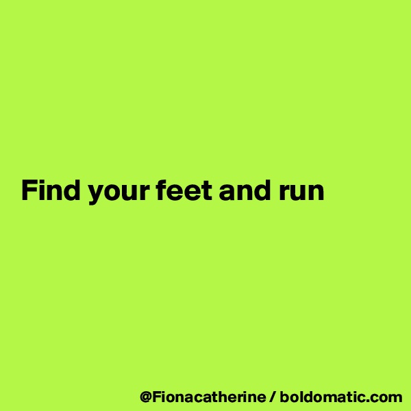 




Find your feet and run





