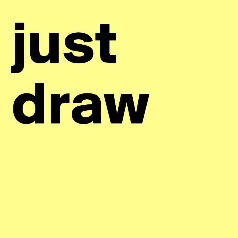 just
draw