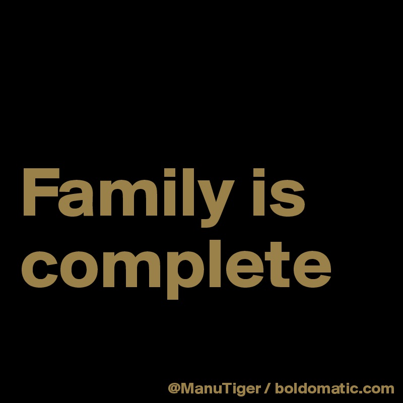 

Family is complete
