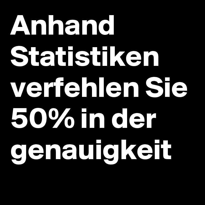 Anhand Statistiken verfehlen Sie 50% in der genauigkeit
