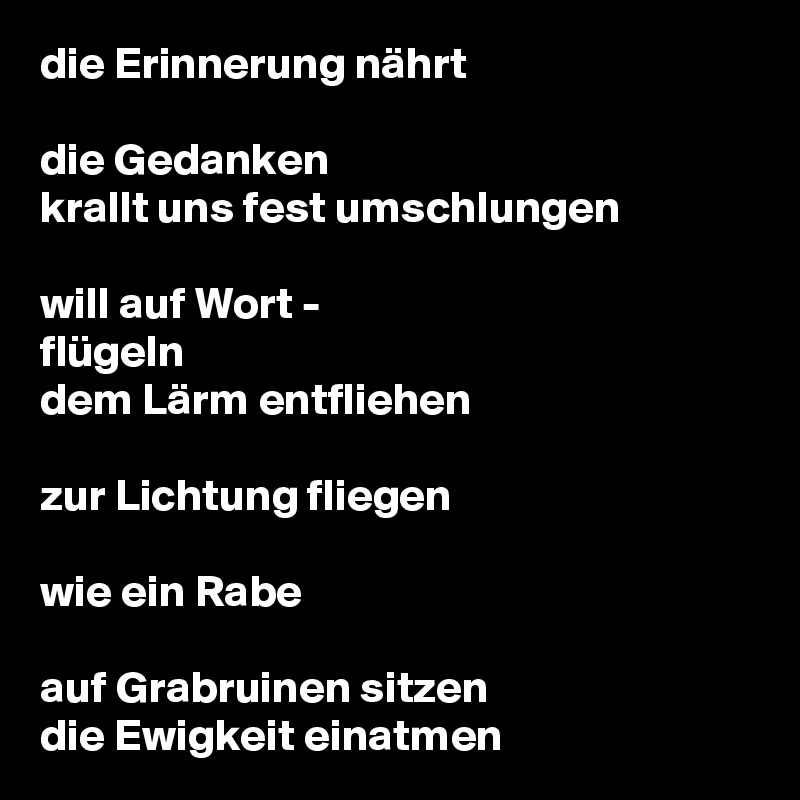 Die Erinnerung Nahrt Die Gedanken Krallt Uns Fest Umschlungen Will Auf Wort Flugeln Dem Larm Entfliehen Zur Lichtung Fliegen Wie Ein Rabe Auf Grabruinen Sitzen Die Ewigkeit Einatmen Post By