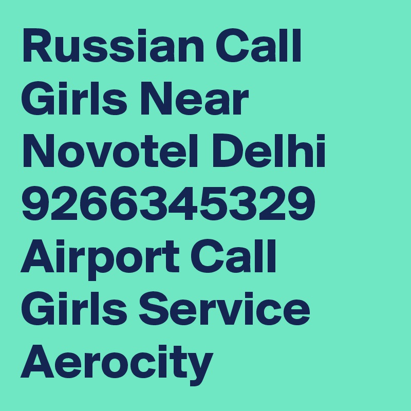 Russian Call Girls Near Novotel Delhi 9266345329 Airport Call Girls Service Aerocity