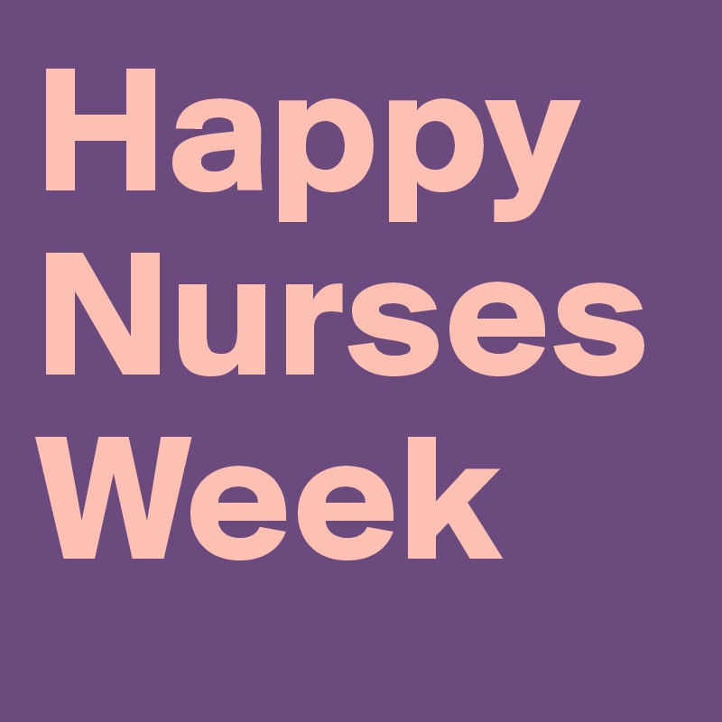 Happy 
Nurses
Week