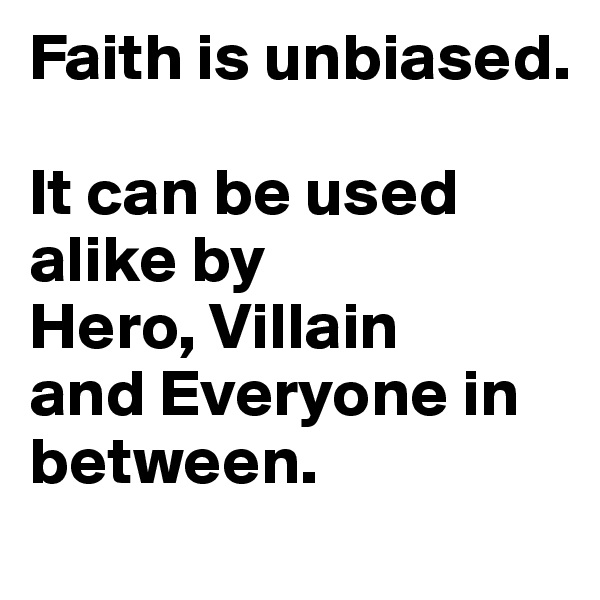 Faith is unbiased. 

It can be used alike by 
Hero, Villain 
and Everyone in between. 