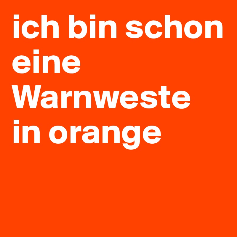 ich bin schon eine Warnweste in orange

