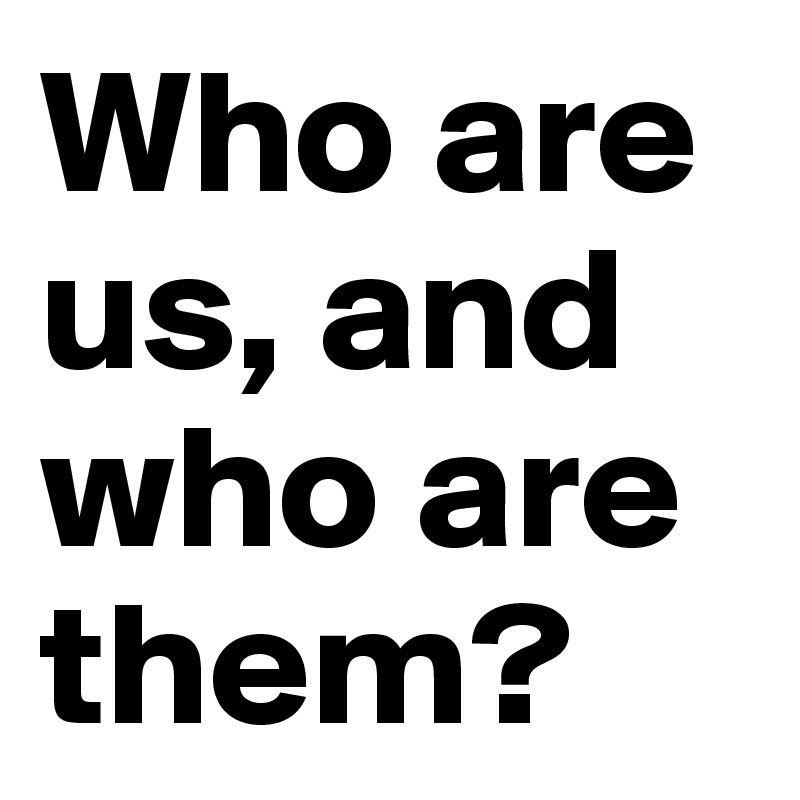 Who are us, and who are them? 