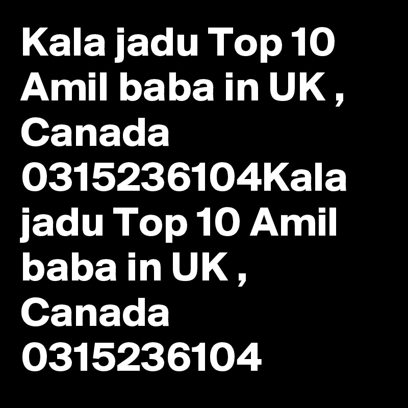 Kala jadu Top 10 Amil baba in UK , Canada 0315236104Kala jadu Top 10 Amil baba in UK , Canada 0315236104
