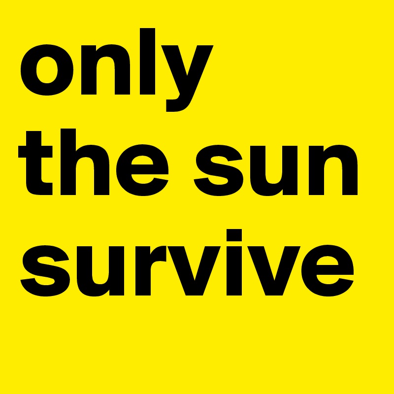 only the sun survive