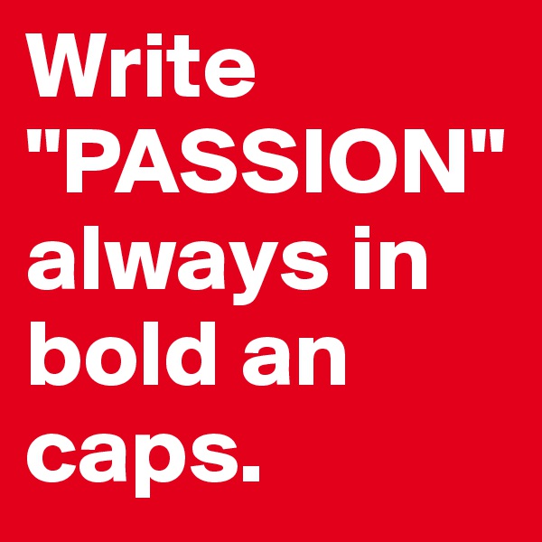 Write "PASSION" always in bold an caps.