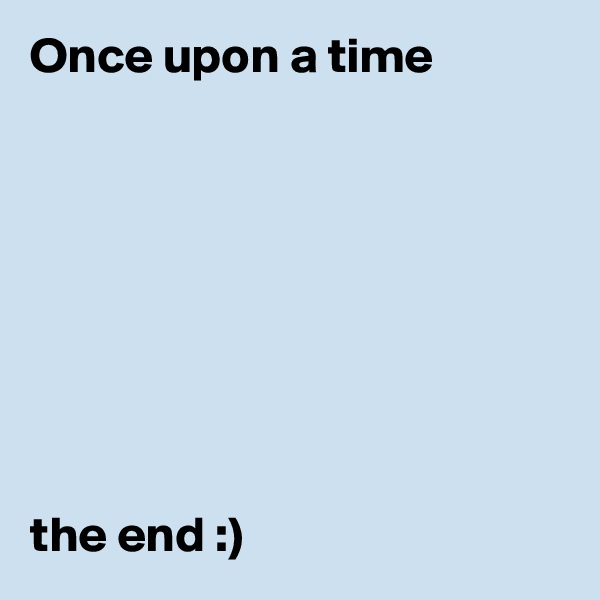 Once upon a time








the end :)