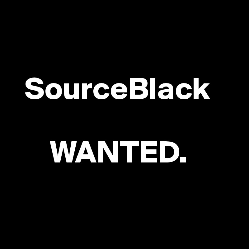 

  SourceBlack    
   
      WANTED.

