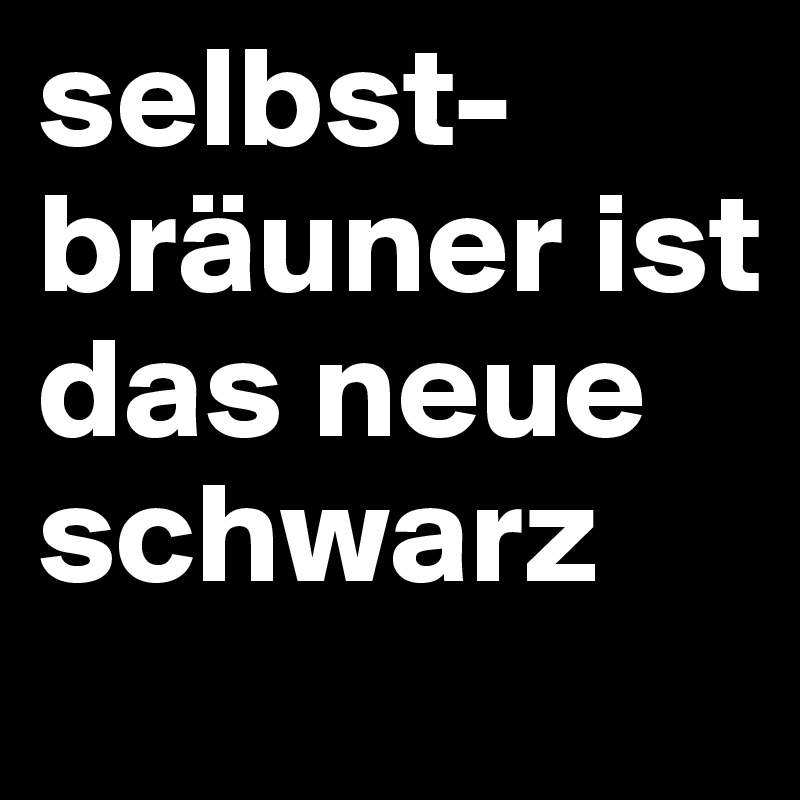 selbst-bräuner ist das neue schwarz