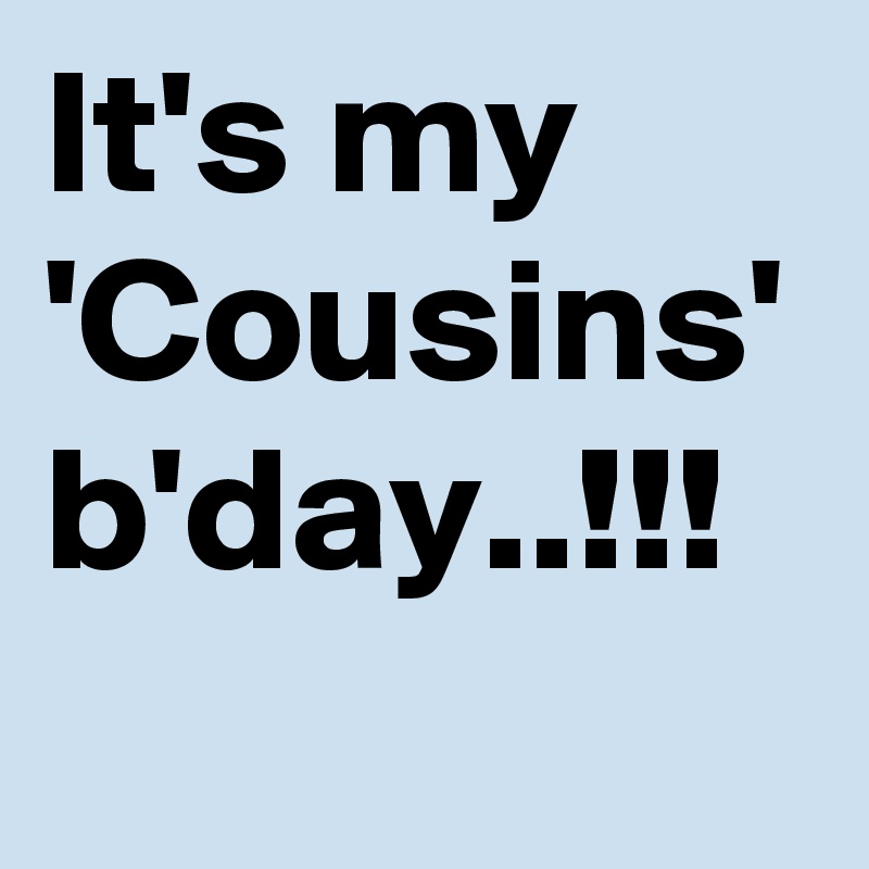 It's my 'Cousins' b'day..!!!